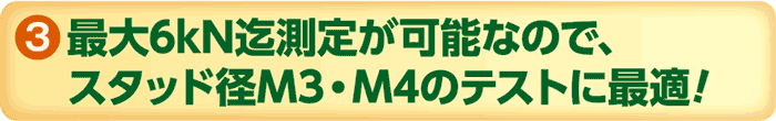 最大6kN迄測定が可能なので、スタッド径M3・M4のテストに最適！